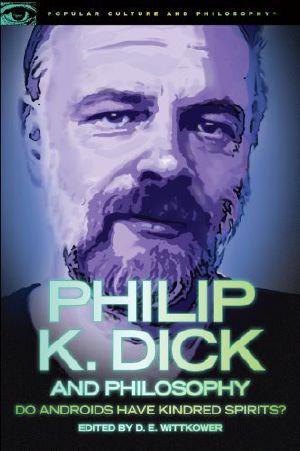 [Popular Culture and Philosophy 63] • Philip K. Dick and Philosophy · Do Androids Have Kindred Spirits?